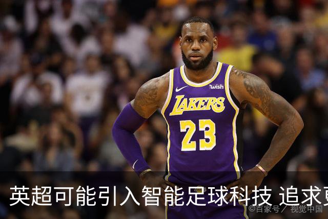 英超可能引入智能足球科技 追求更精准的越位判罚